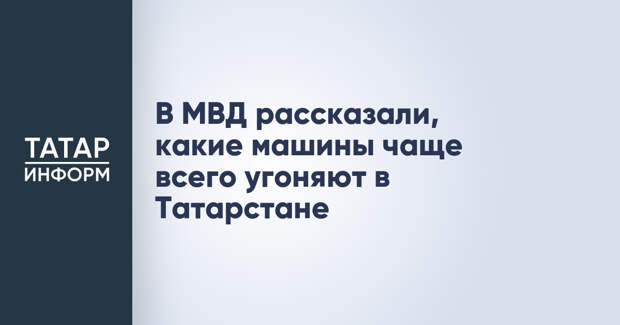 В МВД рассказали, какие машины чаще всего угоняют в Татарстане