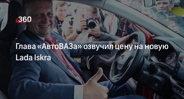 Соколов: представленную на ПМЭФ новую Lada Iskra оценили в 1-1,2 млн рублей