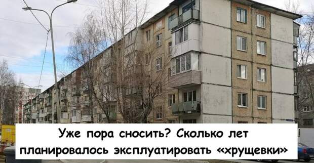 Уже пора сносить? Сколько лет планировалось эксплуатировать «хрущевки»
