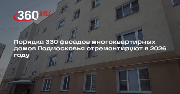Порядка 330 фасадов многоквартирных домов Подмосковья отремонтируют в 2026 году