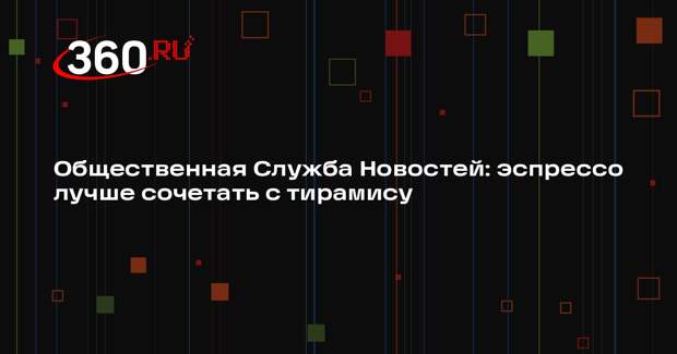 Общественная Служба Новостей: эспрессо лучше сочетать с тирамису