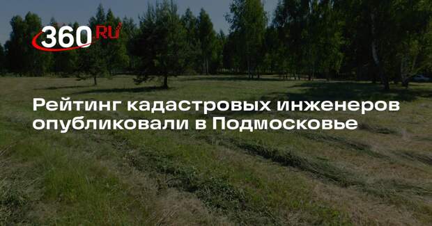 Рейтинг кадастровых инженеров опубликовали в Подмосковье