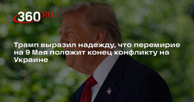 Трамп выразил надежду, что перемирие на 9 Мая положит конец конфликту на Украине