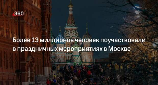 Более 13 миллионов человек поучаствовали в праздничных мероприятиях в Москве