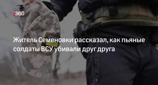 Житель Семеновки Сергей: пьяные боевики ВСУ убивали и калечили друг друга