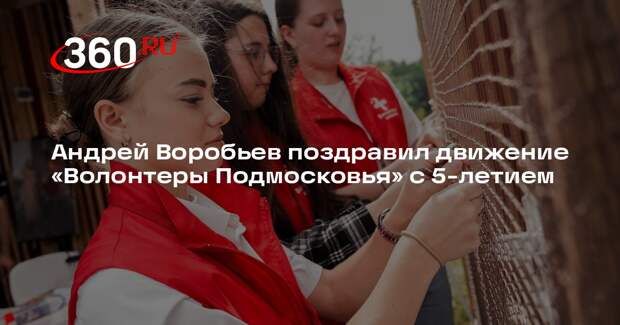 Андрей Воробьев поздравил движение «Волонтеры Подмосковья» с 5-летием