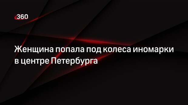 Женщина попала под колеса иномарки в центре Петербурга