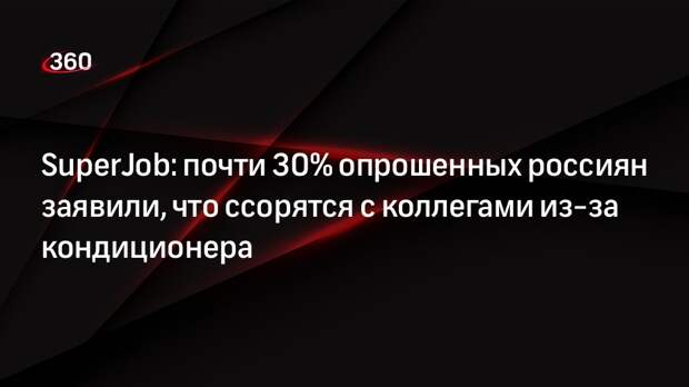 SuperJob: почти 30% опрошенных россиян заявили, что ссорятся с коллегами из-за кондиционера