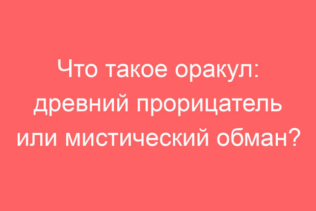 Что такое оракул: древний прорицатель или мистический обман?