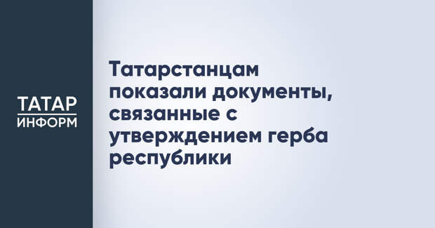 Татарстанцам показали документы, связанные с утверждением герба республики