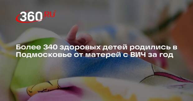 Более 340 здоровых детей родились в Подмосковье от матерей с ВИЧ за год