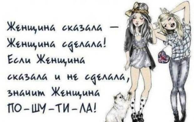 Если женщина сказала и не сделала, значит женщина ПОШУТИЛА!
