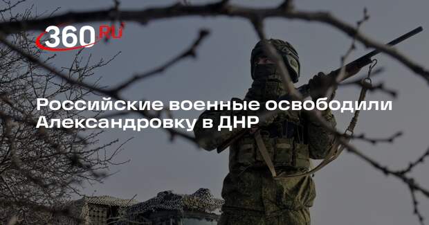 Российские военные освободили Александровку в ДНР