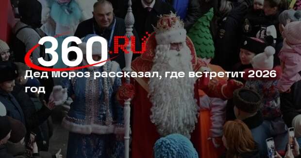 Дед Мороз рассказал, где встретит 2026 год