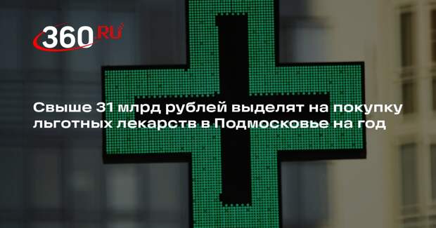 Свыше 31 млрд рублей выделят на покупку льготных лекарств в Подмосковье на год