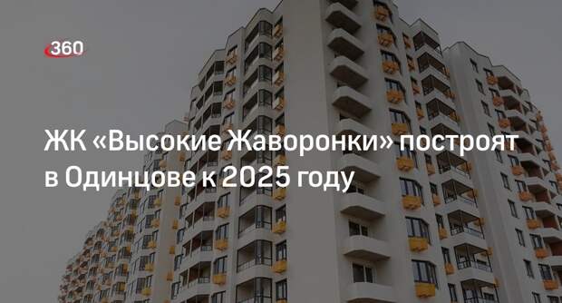 ЖК «Высокие Жаворонки» построят в Одинцове к 2025 году