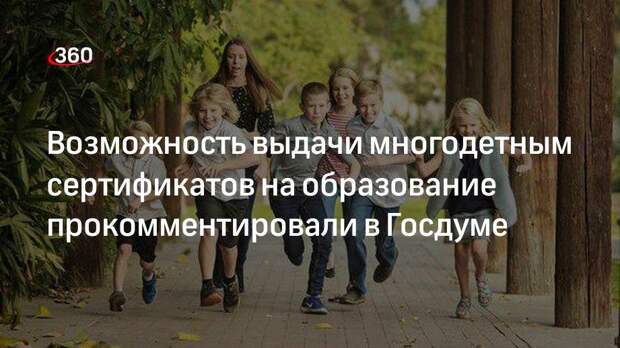 Возможность выдачи многодетным сертификатов на образование прокомментировали в Госдуме