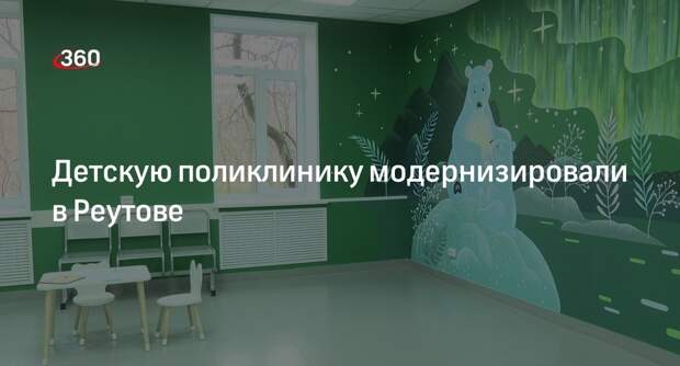 Детскую поликлинику модернизировали в Реутове