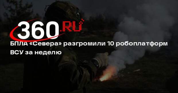БПЛА «Севера» разгромили 10 робоплатформ ВСУ за неделю