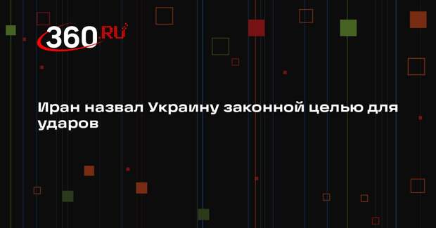 Азизи назвал Украину законной целью для иранских ударов