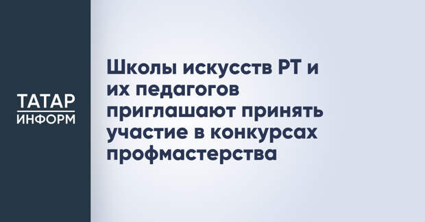 Школы искусств РТ и их педагогов приглашают принять участие в конкурсах профмастерства