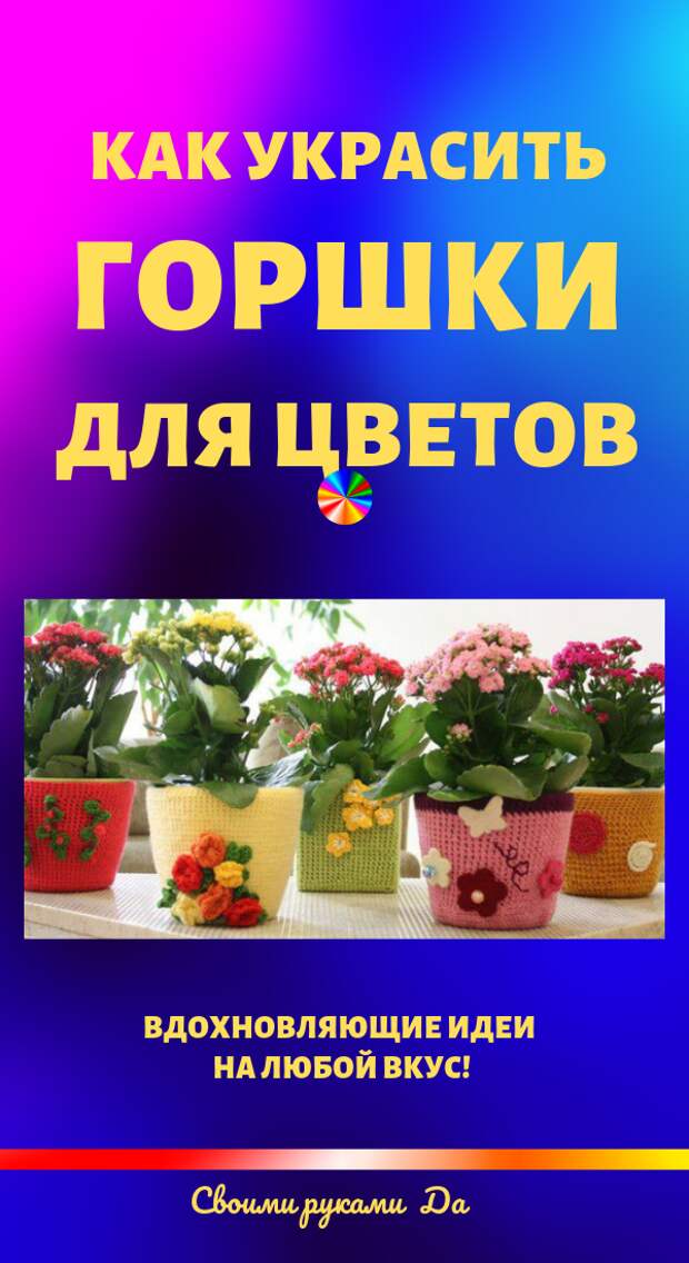 Как украсить цветочные горшки своими руками. Мастер класс + идеи