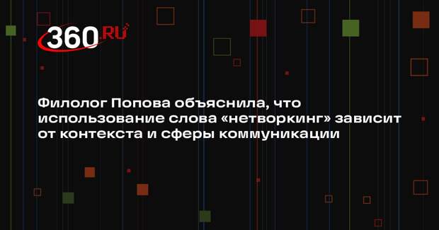 Филолог Попова объяснила, что использование слова «нетворкинг» зависит от контекста и сферы коммуникации