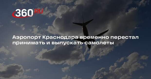 Аэропорт Краснодара временно перестал принимать и выпускать самолеты