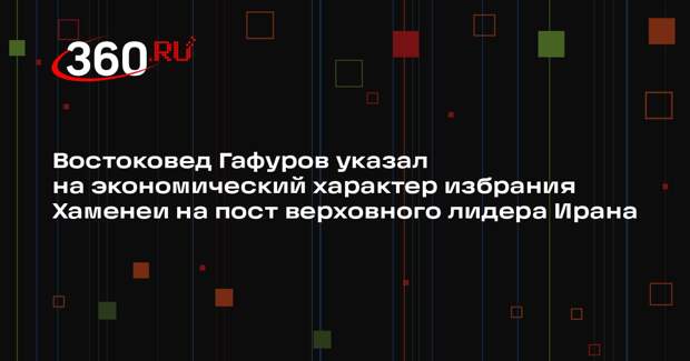 Востоковед Гафуров указал на экономический характер избрания Хаменеи на пост верховного лидера Ирана