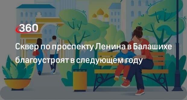 Сквер по проспекту Ленина в Балашихе благоустроят в следующем году