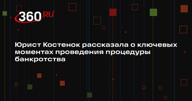 Юрист Костенок рассказала о ключевых моментах проведения процедуры банкротства