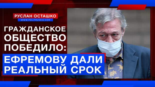 Гражданское общество победило: Ефремову дали реальный срок
