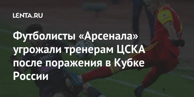 Футболисты «Арсенала» угрожали тренерам ЦСКА после поражения в Кубке России