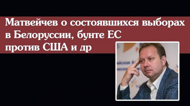 Матвейчев о состоявшихся выборах в Белоруссии, бунте ЕС против США и др.