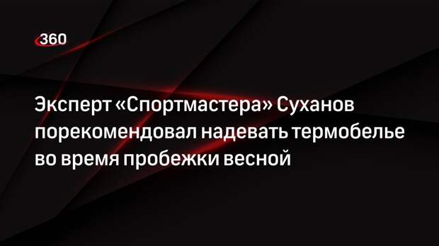 Эксперт «Спортмастера» Суханов порекомендовал надевать термобелье во время пробежки весной