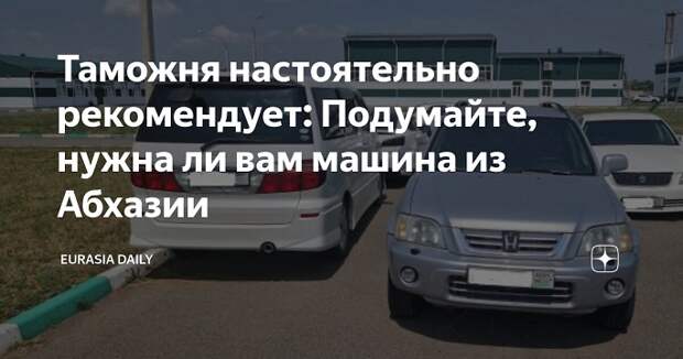 Таможня настоятельно рекомендует: Подумайте, нужна ли вам машина из Абхазии