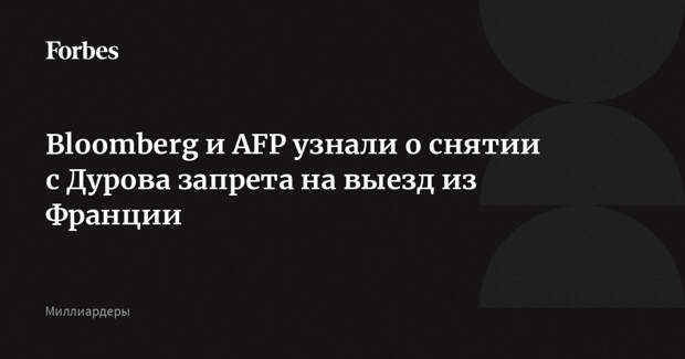 Bloomberg и AFP узнали о снятии с Дурова запрета на выезд из Франции