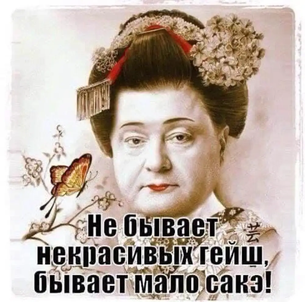 Мало не бывает. Не бываеттнекрасивых гейш. Шутки про гейшу. Не бывает некрасивых гейш бывает мало саке. Гейша прикол.