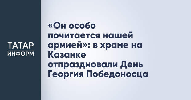 «Он особо почитается нашей армией»: в храме на Казанке отпраздновали День Георгия Победоносца