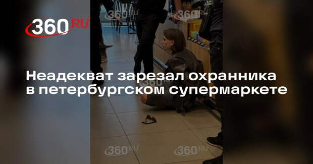 Неадекват зарезал охранника в петербургском супермаркете