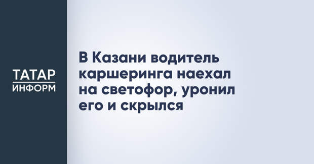 В Казани водитель каршеринга наехал на светофор, уронил его и скрылся