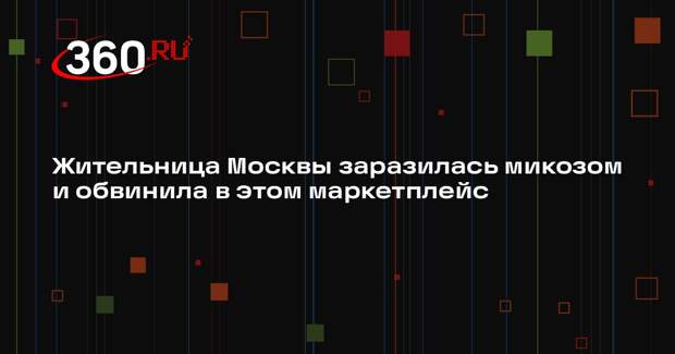 Жительница Москвы заразилась микозом и обвинила в этом маркетплейс