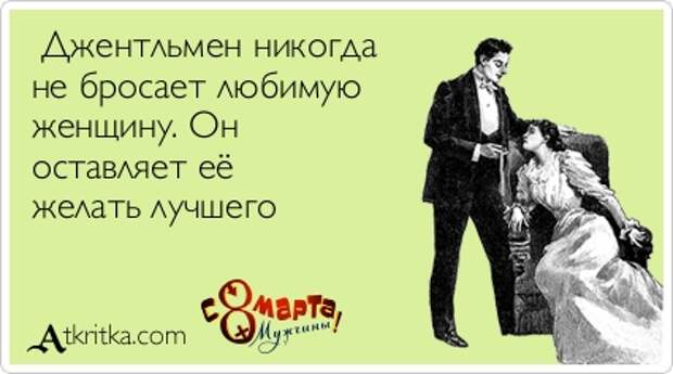 Джентльмен никогда не бросает любимую женщину. Он  оставляет её  желать лучшего