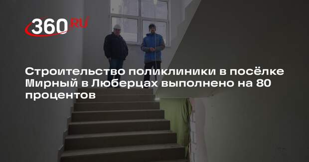 В Люберцах завершается строительство новой поликлиники