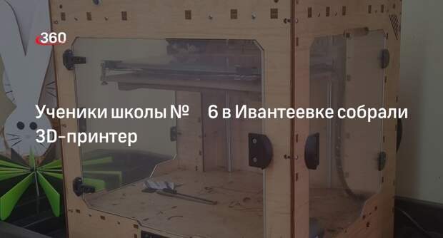 Ученики школы № 6 в Ивантеевке собрали 3D-принтер