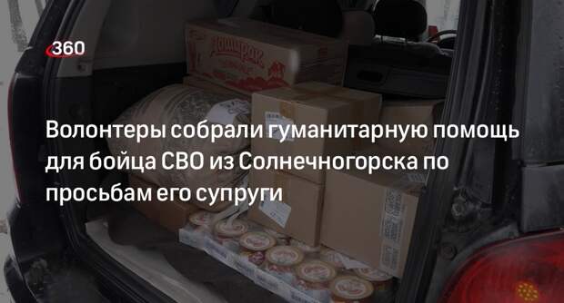 Волонтеры собрали гуманитарную помощь для бойца СВО из Солнечногорска по просьбам его супруги