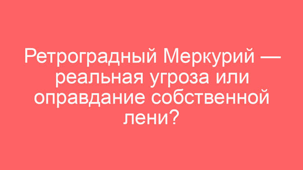 Ретроградный Меркурий — реальная угроза или оправдание собственной лени?