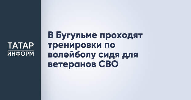 В Бугульме проходят тренировки по волейболу сидя для ветеранов СВО