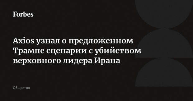 Axios узнал о предложенном Трампе сценарии с убийством верховного лидера Ирана