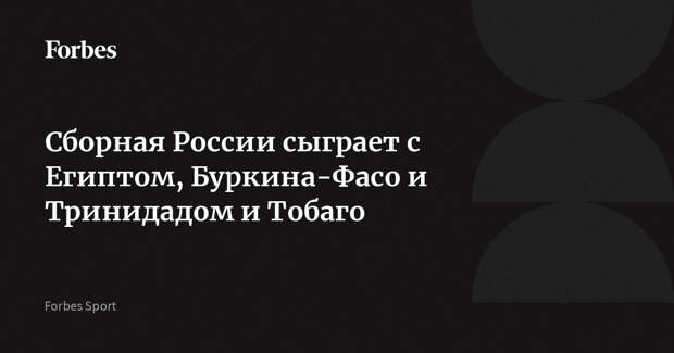 Сборная России сыграет с Египтом, Буркина-Фасо и Тринидадом и Тобаго